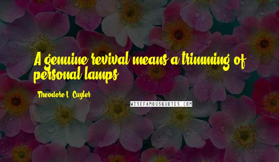 Theodore L. Cuyler Quotes: A genuine revival means a trimming of personal lamps.