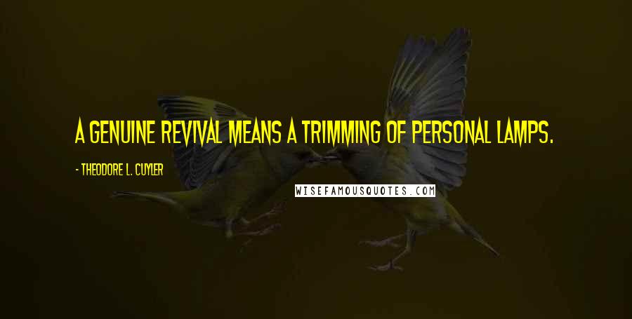 Theodore L. Cuyler Quotes: A genuine revival means a trimming of personal lamps.