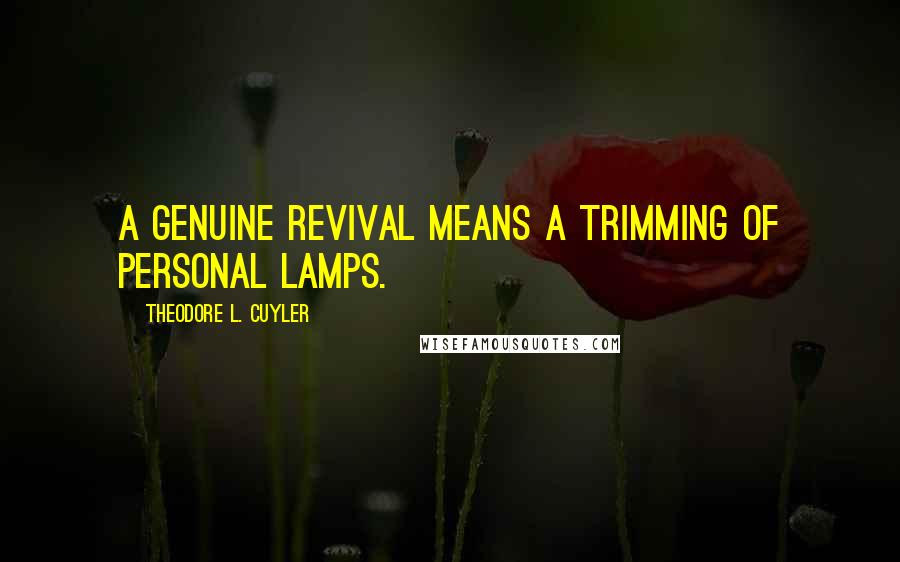 Theodore L. Cuyler Quotes: A genuine revival means a trimming of personal lamps.