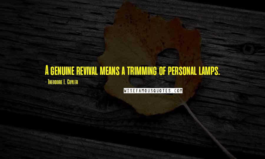 Theodore L. Cuyler Quotes: A genuine revival means a trimming of personal lamps.