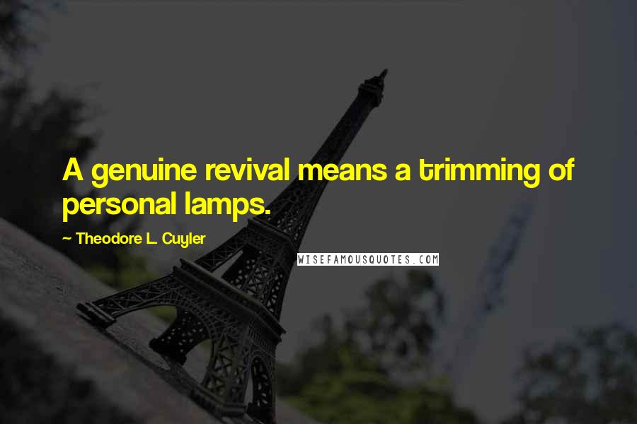 Theodore L. Cuyler Quotes: A genuine revival means a trimming of personal lamps.