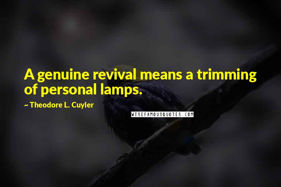 Theodore L. Cuyler Quotes: A genuine revival means a trimming of personal lamps.