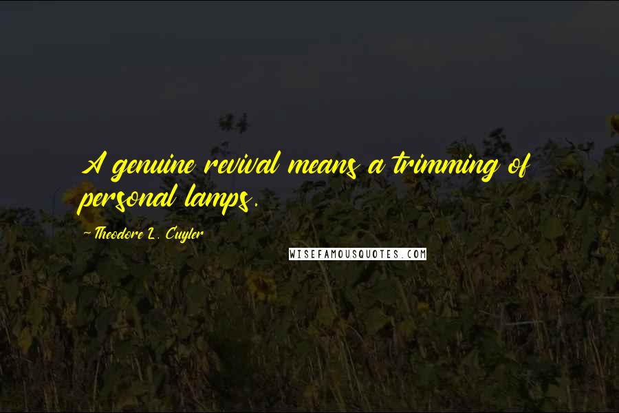 Theodore L. Cuyler Quotes: A genuine revival means a trimming of personal lamps.