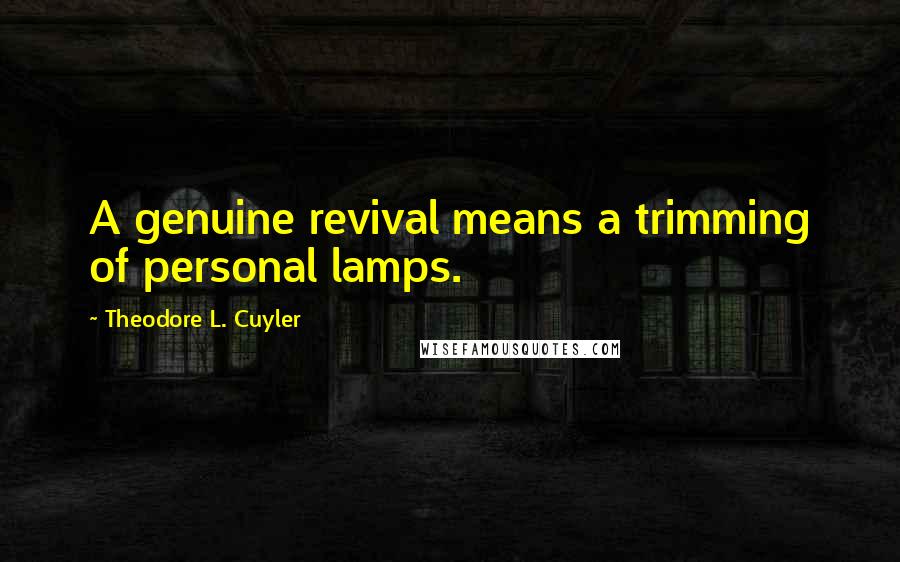 Theodore L. Cuyler Quotes: A genuine revival means a trimming of personal lamps.