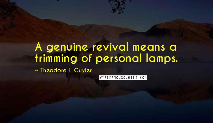 Theodore L. Cuyler Quotes: A genuine revival means a trimming of personal lamps.