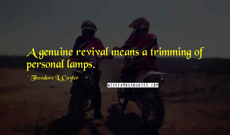 Theodore L. Cuyler Quotes: A genuine revival means a trimming of personal lamps.