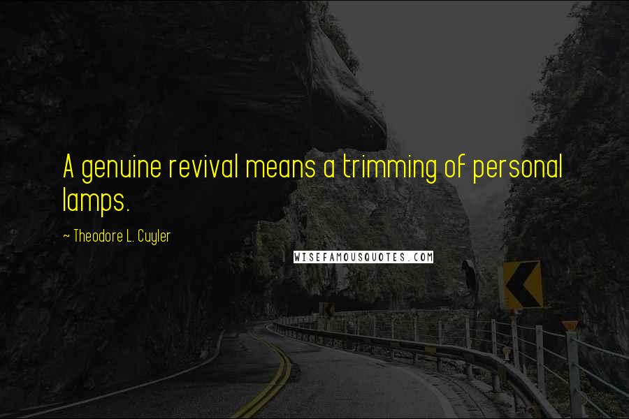 Theodore L. Cuyler Quotes: A genuine revival means a trimming of personal lamps.