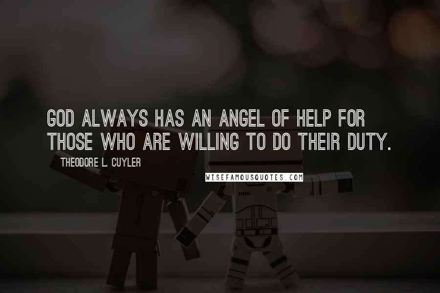 Theodore L. Cuyler Quotes: God always has an angel of help for those who are willing to do their duty.