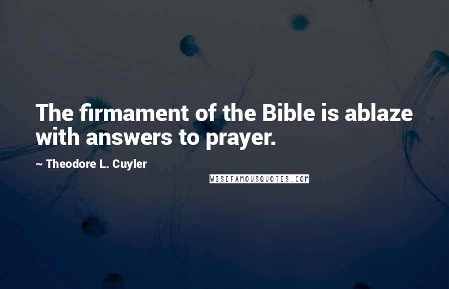 Theodore L. Cuyler Quotes: The firmament of the Bible is ablaze with answers to prayer.