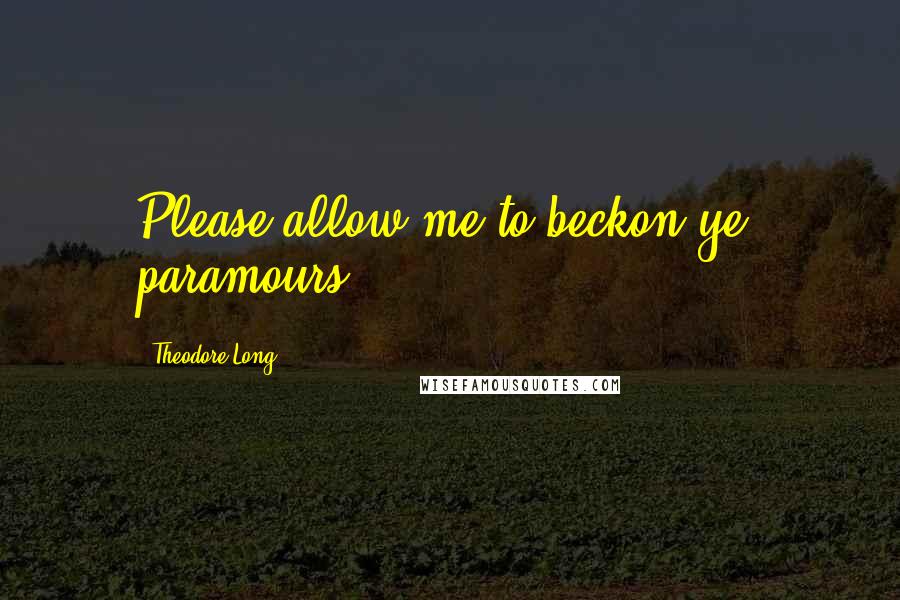 Theodore Long Quotes: Please allow me to beckon ye, paramours!