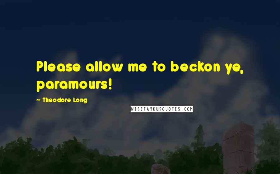 Theodore Long Quotes: Please allow me to beckon ye, paramours!