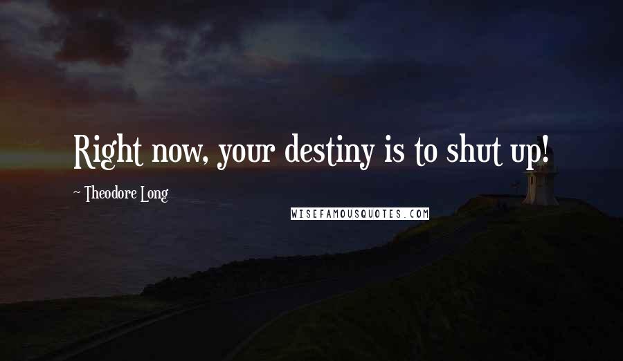Theodore Long Quotes: Right now, your destiny is to shut up!