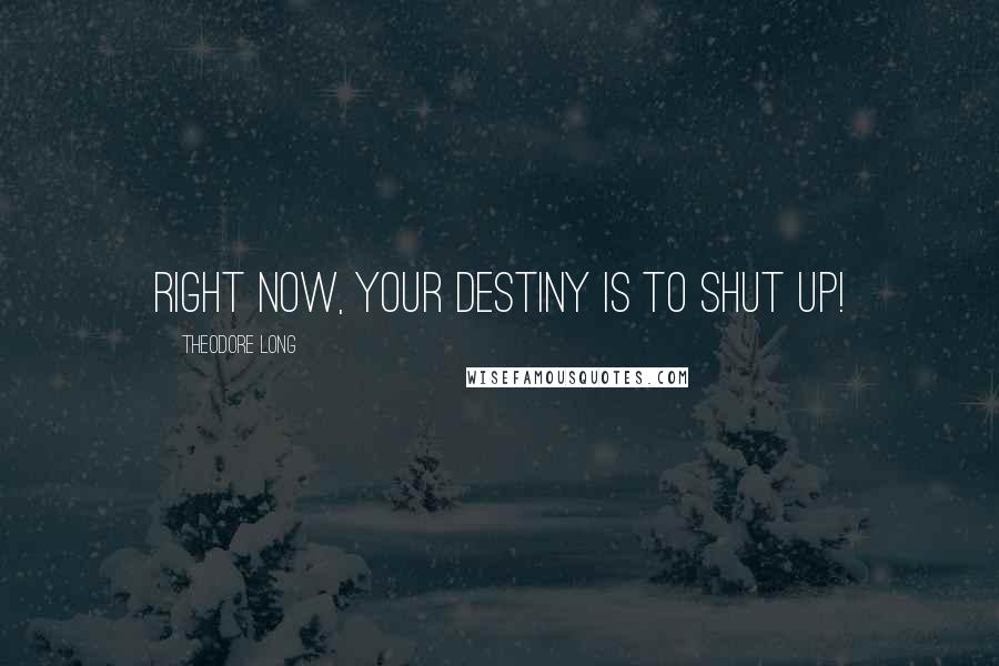 Theodore Long Quotes: Right now, your destiny is to shut up!