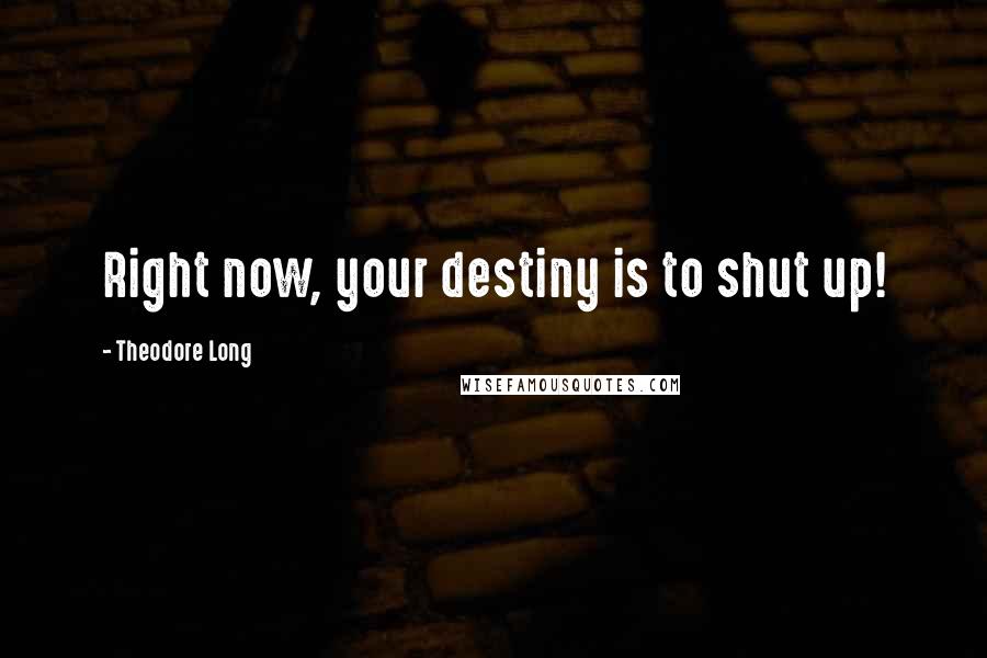 Theodore Long Quotes: Right now, your destiny is to shut up!