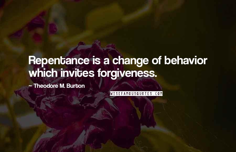 Theodore M. Burton Quotes: Repentance is a change of behavior which invites forgiveness.