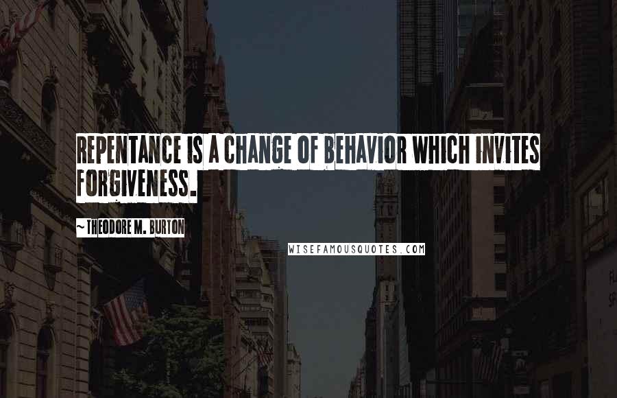 Theodore M. Burton Quotes: Repentance is a change of behavior which invites forgiveness.