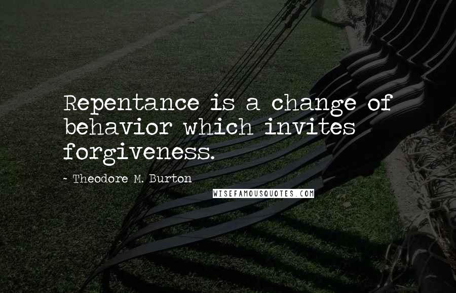 Theodore M. Burton Quotes: Repentance is a change of behavior which invites forgiveness.