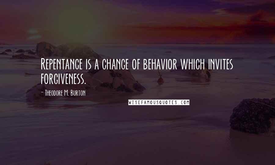 Theodore M. Burton Quotes: Repentance is a change of behavior which invites forgiveness.