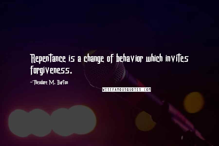 Theodore M. Burton Quotes: Repentance is a change of behavior which invites forgiveness.