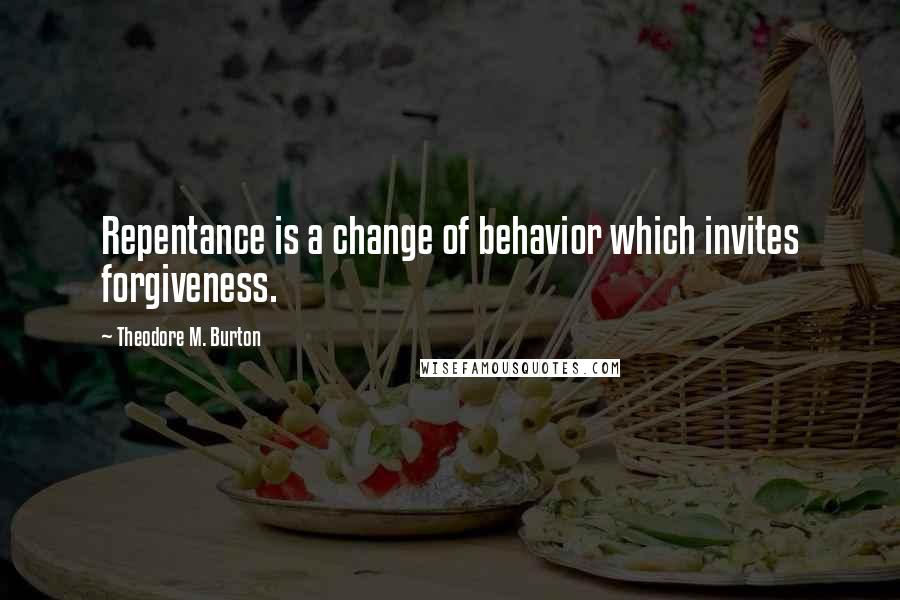 Theodore M. Burton Quotes: Repentance is a change of behavior which invites forgiveness.