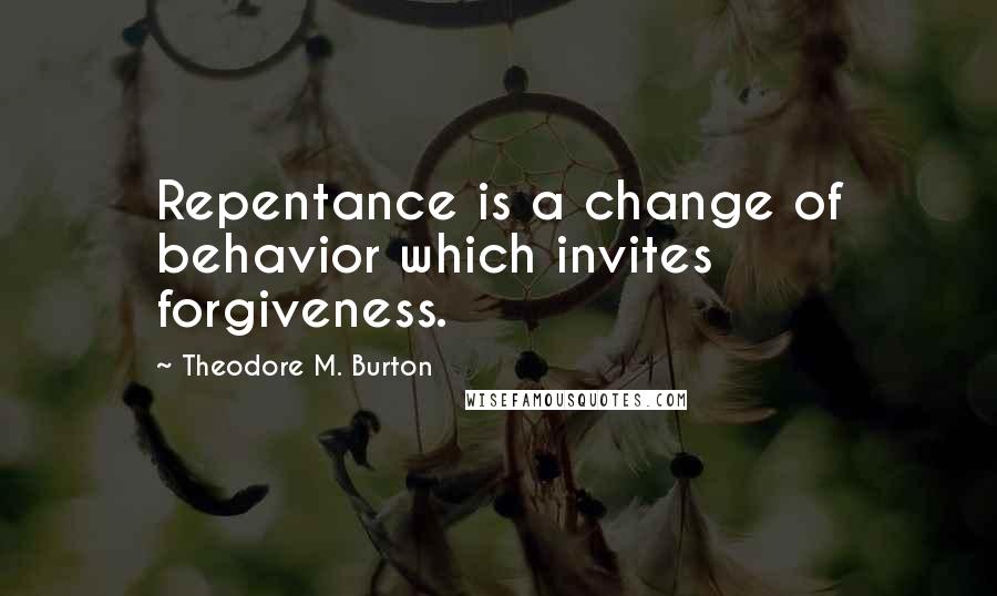 Theodore M. Burton Quotes: Repentance is a change of behavior which invites forgiveness.