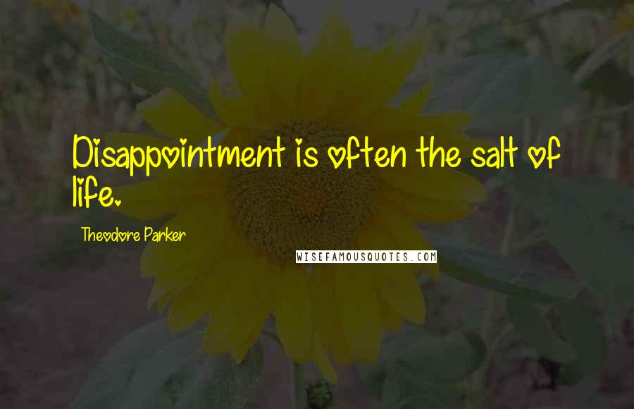 Theodore Parker Quotes: Disappointment is often the salt of life.