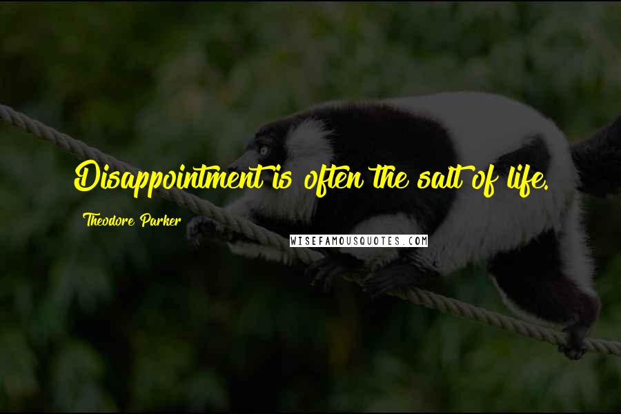 Theodore Parker Quotes: Disappointment is often the salt of life.