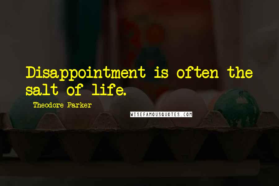 Theodore Parker Quotes: Disappointment is often the salt of life.