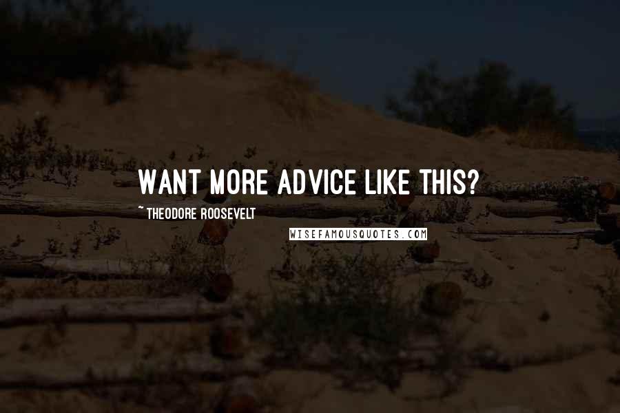 Theodore Roosevelt Quotes: Want More Advice Like This?