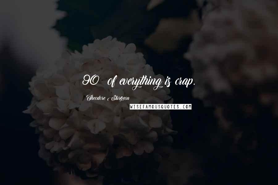 Theodore Sturgeon Quotes: 90% of everything is crap.