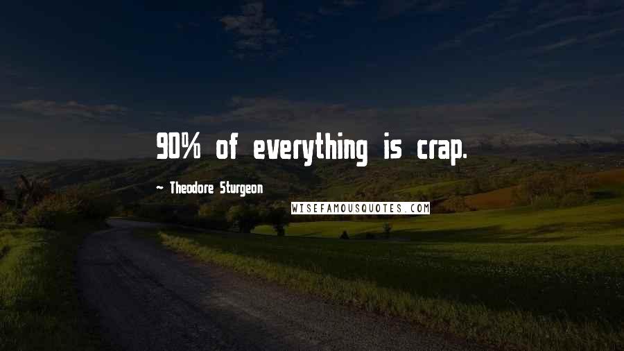 Theodore Sturgeon Quotes: 90% of everything is crap.