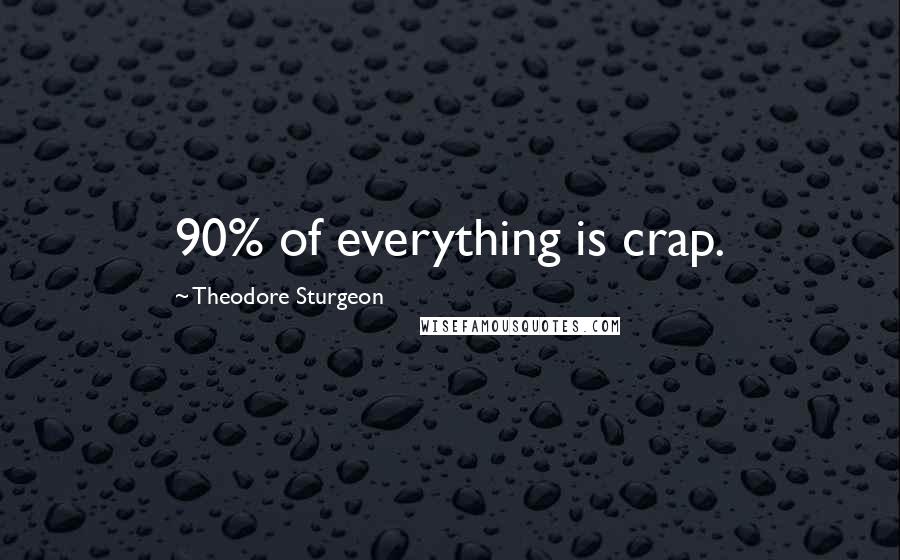 Theodore Sturgeon Quotes: 90% of everything is crap.