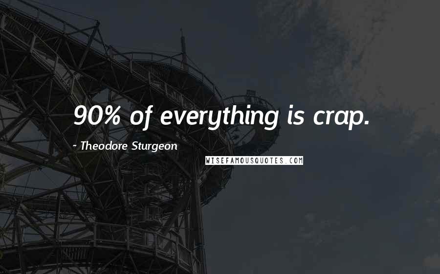 Theodore Sturgeon Quotes: 90% of everything is crap.