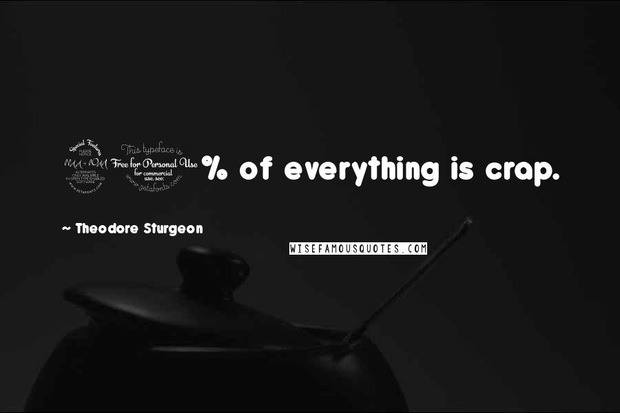 Theodore Sturgeon Quotes: 90% of everything is crap.