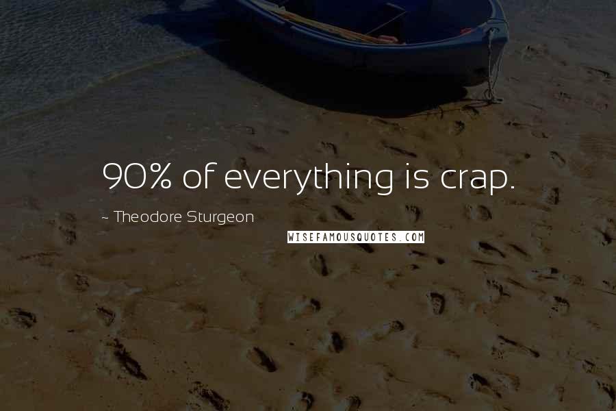 Theodore Sturgeon Quotes: 90% of everything is crap.