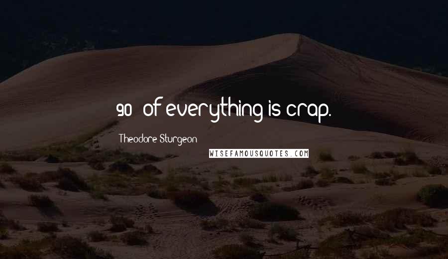 Theodore Sturgeon Quotes: 90% of everything is crap.