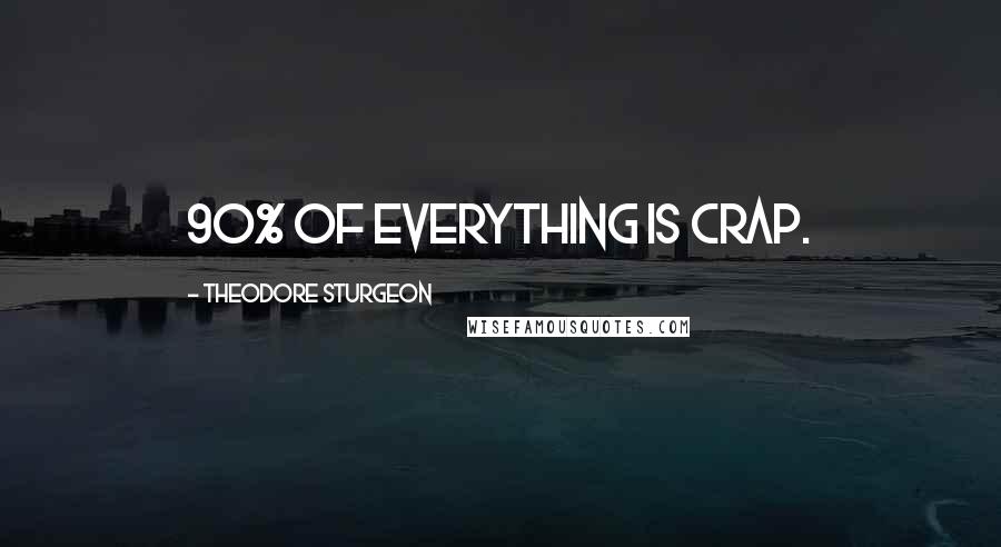 Theodore Sturgeon Quotes: 90% of everything is crap.