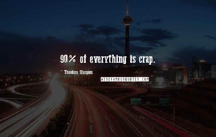 Theodore Sturgeon Quotes: 90% of everything is crap.