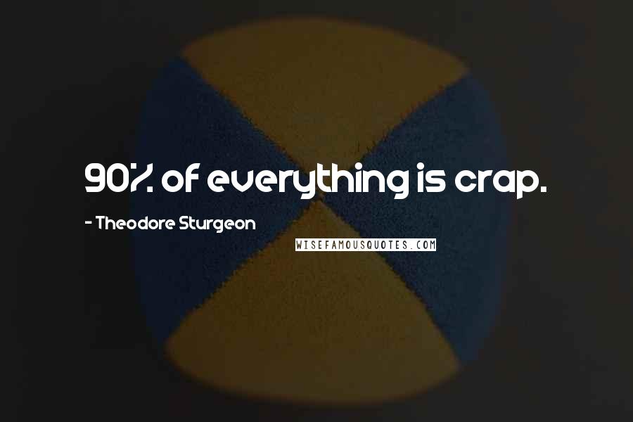 Theodore Sturgeon Quotes: 90% of everything is crap.