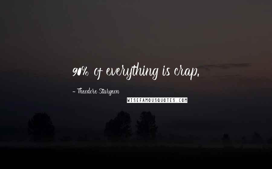 Theodore Sturgeon Quotes: 90% of everything is crap.
