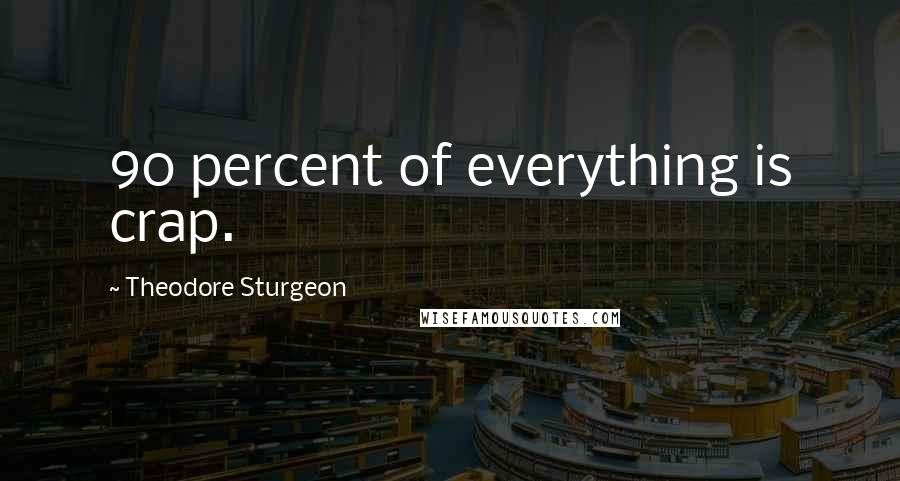 Theodore Sturgeon Quotes: 90 percent of everything is crap.