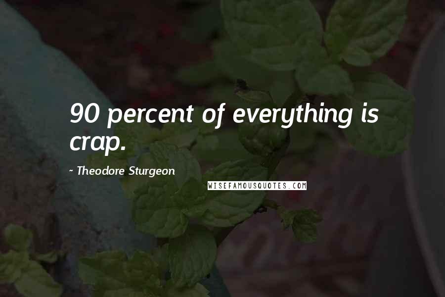 Theodore Sturgeon Quotes: 90 percent of everything is crap.