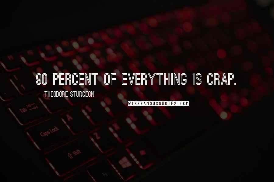 Theodore Sturgeon Quotes: 90 percent of everything is crap.