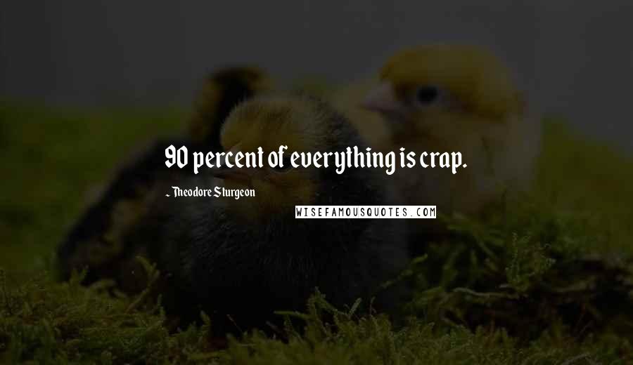 Theodore Sturgeon Quotes: 90 percent of everything is crap.