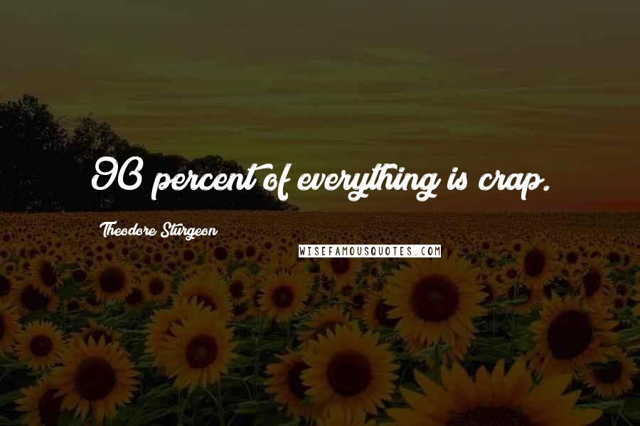 Theodore Sturgeon Quotes: 90 percent of everything is crap.