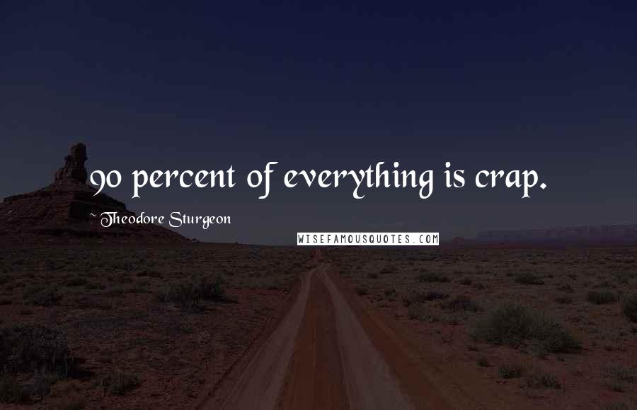 Theodore Sturgeon Quotes: 90 percent of everything is crap.