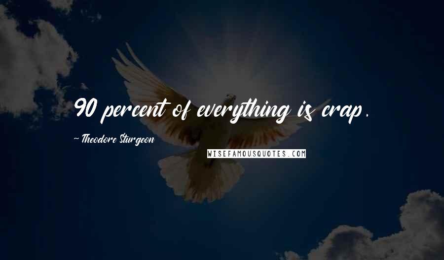 Theodore Sturgeon Quotes: 90 percent of everything is crap.