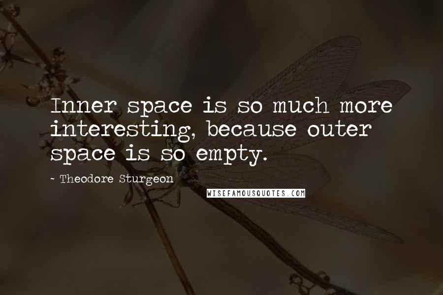 Theodore Sturgeon Quotes: Inner space is so much more interesting, because outer space is so empty.