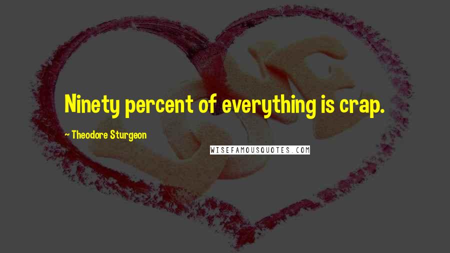 Theodore Sturgeon Quotes: Ninety percent of everything is crap.