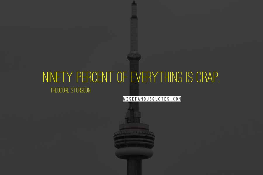 Theodore Sturgeon Quotes: Ninety percent of everything is crap.